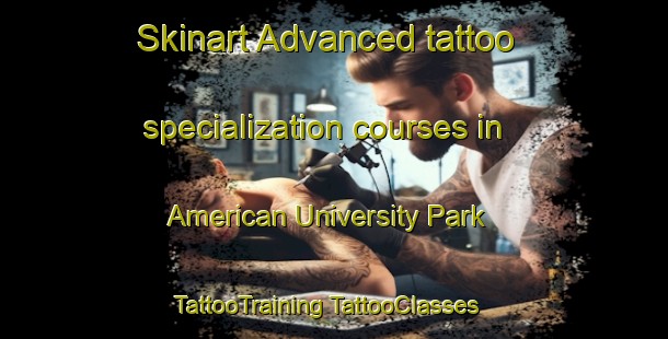 Skinart Advanced tattoo specialization courses in American University Park | #TattooTraining #TattooClasses #SkinartTraining-United States