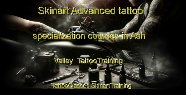 Skinart Advanced tattoo specialization courses in Ash Valley | #TattooTraining #TattooClasses #SkinartTraining-United States