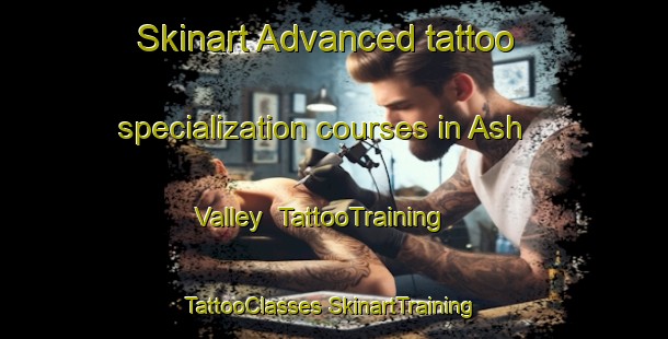 Skinart Advanced tattoo specialization courses in Ash Valley | #TattooTraining #TattooClasses #SkinartTraining-United States