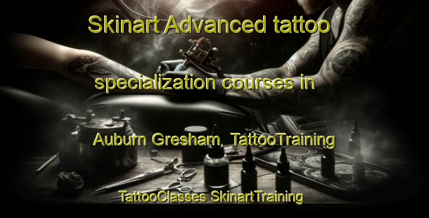 Skinart Advanced tattoo specialization courses in Auburn Gresham | #TattooTraining #TattooClasses #SkinartTraining-United States