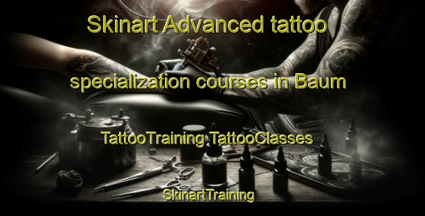 Skinart Advanced tattoo specialization courses in Baum | #TattooTraining #TattooClasses #SkinartTraining-United States