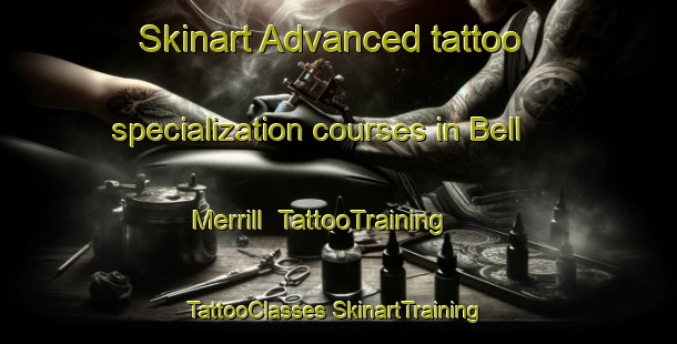 Skinart Advanced tattoo specialization courses in Bell Merrill | #TattooTraining #TattooClasses #SkinartTraining-United States