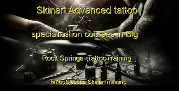 Skinart Advanced tattoo specialization courses in Big Rock Springs | #TattooTraining #TattooClasses #SkinartTraining-United States