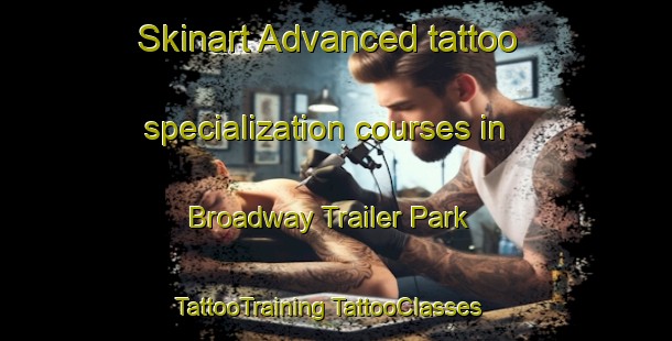 Skinart Advanced tattoo specialization courses in Broadway Trailer Park | #TattooTraining #TattooClasses #SkinartTraining-United States