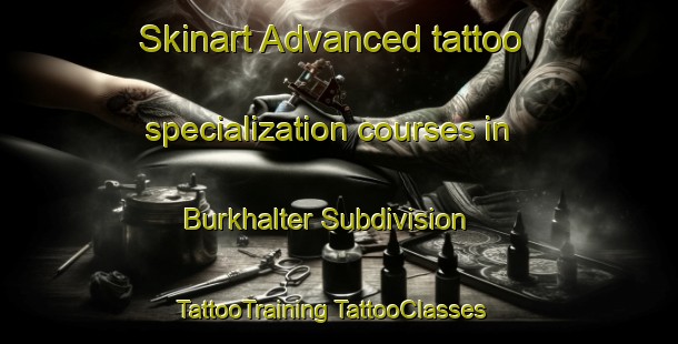 Skinart Advanced tattoo specialization courses in Burkhalter Subdivision | #TattooTraining #TattooClasses #SkinartTraining-United States