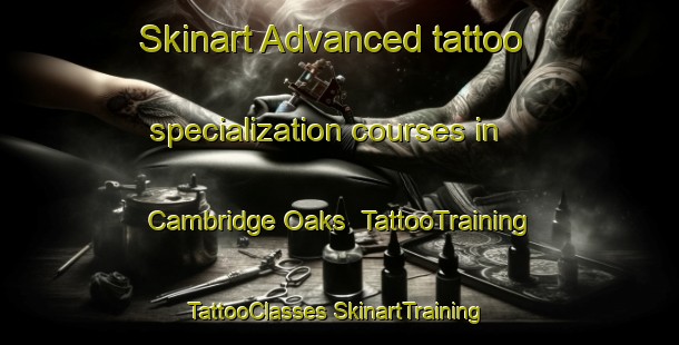 Skinart Advanced tattoo specialization courses in Cambridge Oaks | #TattooTraining #TattooClasses #SkinartTraining-United States