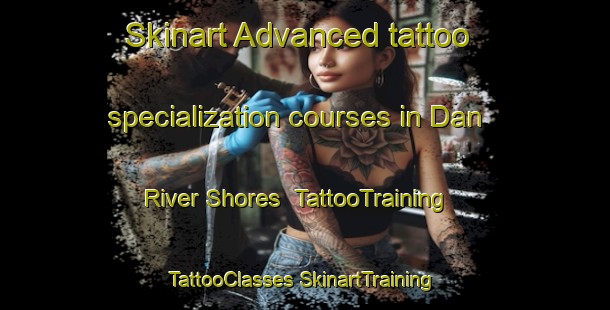 Skinart Advanced tattoo specialization courses in Dan River Shores | #TattooTraining #TattooClasses #SkinartTraining-United States