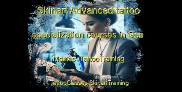 Skinart Advanced tattoo specialization courses in Des Moines | #TattooTraining #TattooClasses #SkinartTraining-United States