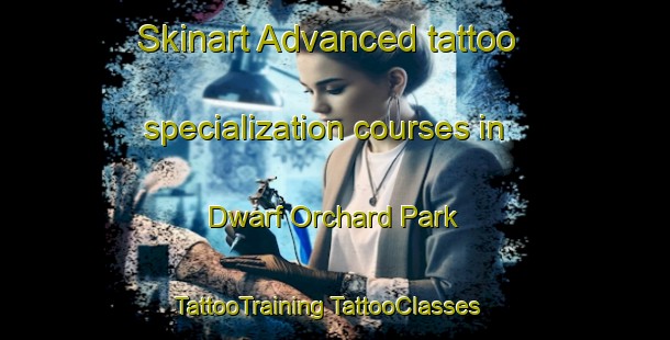 Skinart Advanced tattoo specialization courses in Dwarf Orchard Park | #TattooTraining #TattooClasses #SkinartTraining-United States