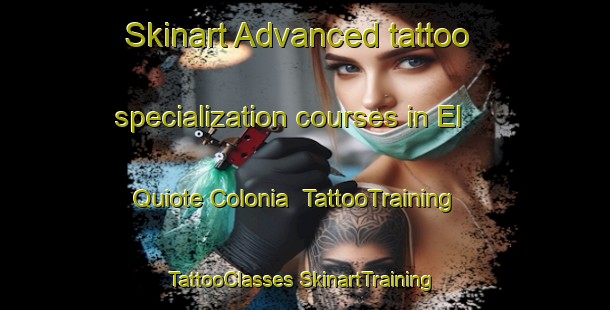 Skinart Advanced tattoo specialization courses in El Quiote Colonia | #TattooTraining #TattooClasses #SkinartTraining-United States