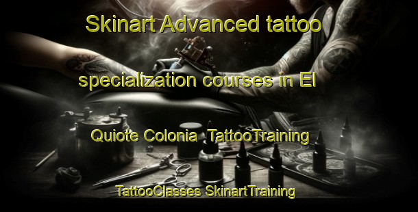 Skinart Advanced tattoo specialization courses in El Quiote Colonia | #TattooTraining #TattooClasses #SkinartTraining-United States