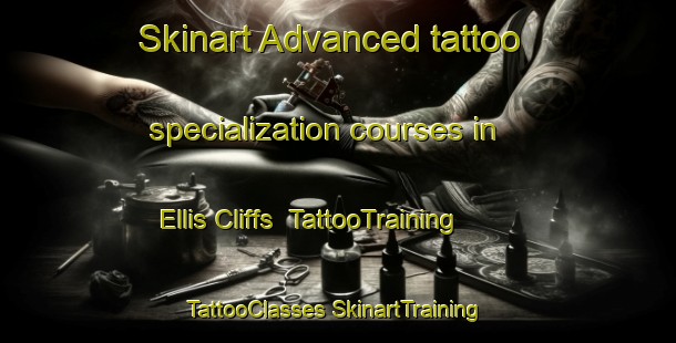 Skinart Advanced tattoo specialization courses in Ellis Cliffs | #TattooTraining #TattooClasses #SkinartTraining-United States