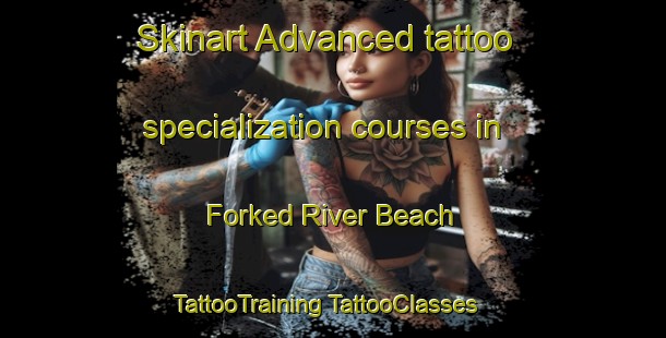 Skinart Advanced tattoo specialization courses in Forked River Beach | #TattooTraining #TattooClasses #SkinartTraining-United States