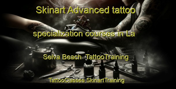 Skinart Advanced tattoo specialization courses in La Selva Beach | #TattooTraining #TattooClasses #SkinartTraining-United States