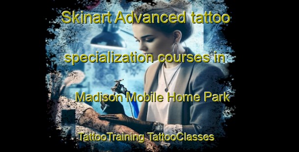 Skinart Advanced tattoo specialization courses in Madison Mobile Home Park | #TattooTraining #TattooClasses #SkinartTraining-United States