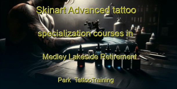 Skinart Advanced tattoo specialization courses in Medley Lakeside Retirement Park | #TattooTraining #TattooClasses #SkinartTraining-United States