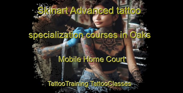 Skinart Advanced tattoo specialization courses in Oaks Mobile Home Court | #TattooTraining #TattooClasses #SkinartTraining-United States