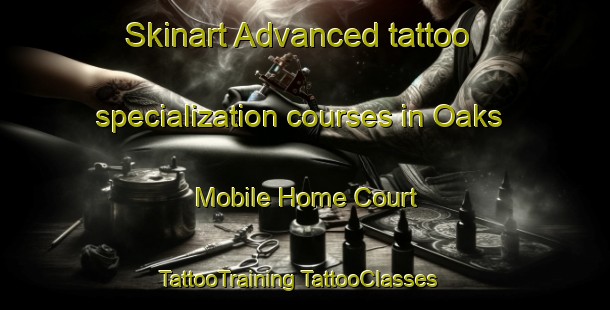 Skinart Advanced tattoo specialization courses in Oaks Mobile Home Court | #TattooTraining #TattooClasses #SkinartTraining-United States