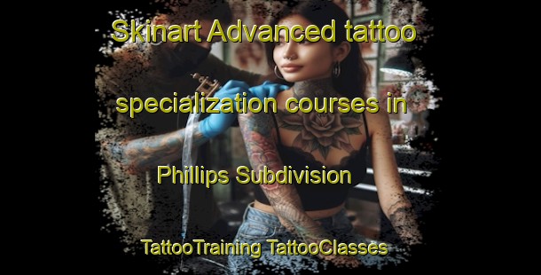 Skinart Advanced tattoo specialization courses in Phillips Subdivision | #TattooTraining #TattooClasses #SkinartTraining-United States