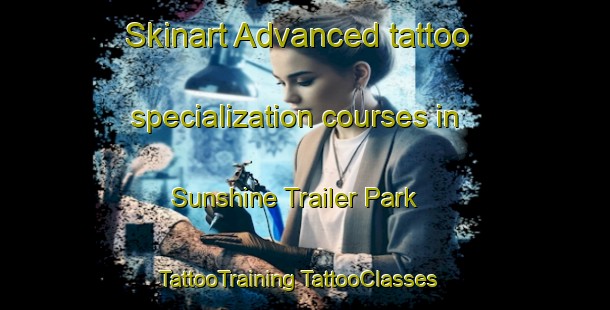 Skinart Advanced tattoo specialization courses in Sunshine Trailer Park | #TattooTraining #TattooClasses #SkinartTraining-United States