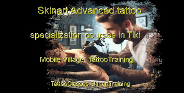 Skinart Advanced tattoo specialization courses in Tiki Mobile Village | #TattooTraining #TattooClasses #SkinartTraining-United States