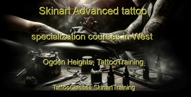 Skinart Advanced tattoo specialization courses in West Ogden Heights | #TattooTraining #TattooClasses #SkinartTraining-United States