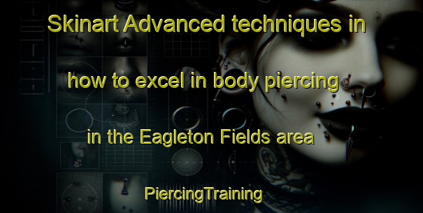 Skinart Advanced techniques in how to excel in body piercing in the Eagleton Fields area | PiercingTraining | PiercingClasses | SkinartTraining-United States