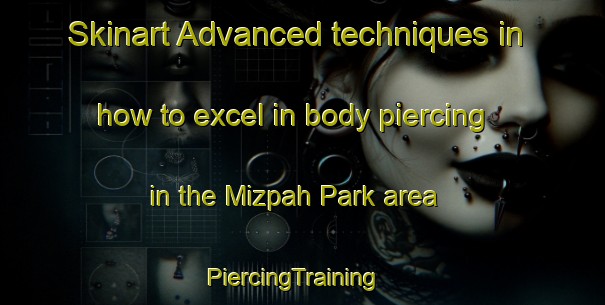 Skinart Advanced techniques in how to excel in body piercing in the Mizpah Park area | PiercingTraining | PiercingClasses | SkinartTraining-United States