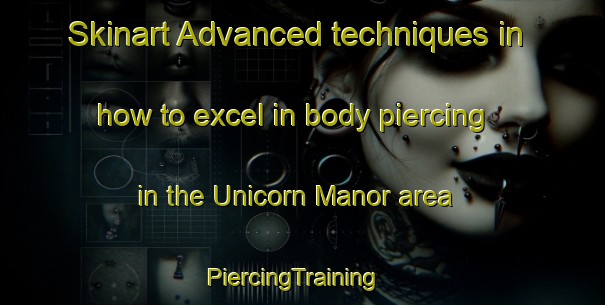 Skinart Advanced techniques in how to excel in body piercing in the Unicorn Manor area | PiercingTraining | PiercingClasses | SkinartTraining-United States