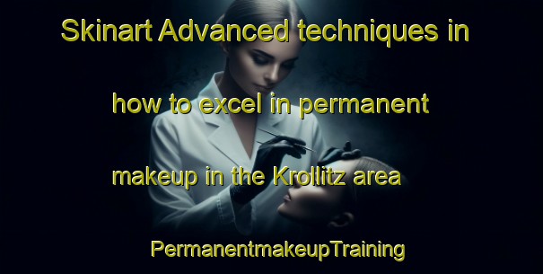 Skinart Advanced techniques in how to excel in permanent makeup in the Krollitz area | PermanentmakeupTraining | PermanentmakeupClasses | SkinartTraining-United States