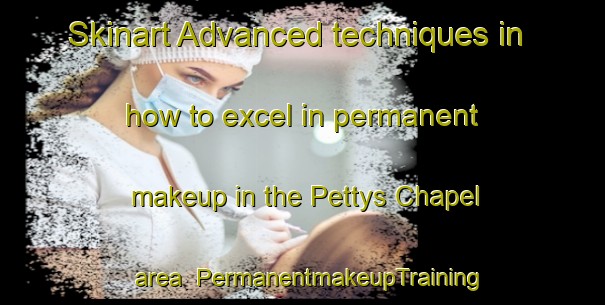 Skinart Advanced techniques in how to excel in permanent makeup in the Pettys Chapel area | PermanentmakeupTraining | PermanentmakeupClasses | SkinartTraining-United States