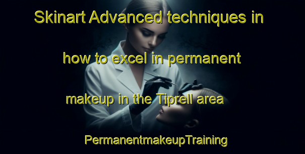 Skinart Advanced techniques in how to excel in permanent makeup in the Tiprell area | PermanentmakeupTraining | PermanentmakeupClasses | SkinartTraining-United States