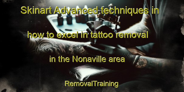 Skinart Advanced techniques in how to excel in tattoo removal in the Nonaville area | RemovalTraining | RemovalClasses | SkinartTraining-United States