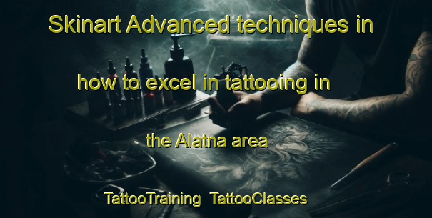 Skinart Advanced techniques in how to excel in tattooing in the Alatna area | TattooTraining | TattooClasses | SkinartTraining-United States