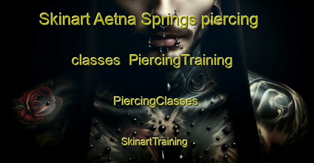 Skinart Aetna Springs piercing classes | #PiercingTraining #PiercingClasses #SkinartTraining-United States