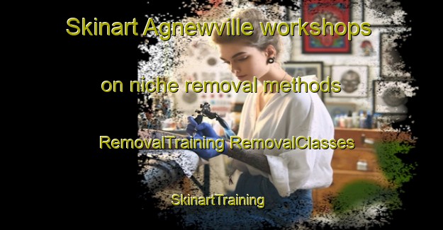 Skinart Agnewville workshops on niche removal methods | #RemovalTraining #RemovalClasses #SkinartTraining-United States