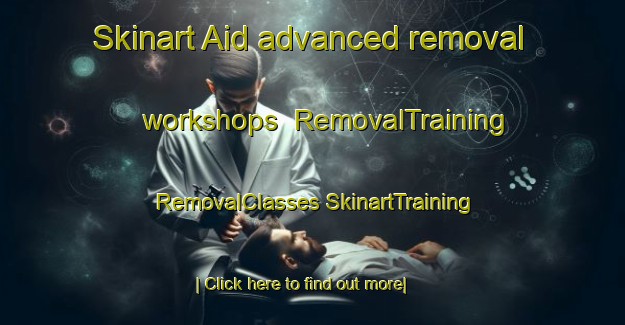 Skinart Aid advanced removal workshops | #RemovalTraining #RemovalClasses #SkinartTraining-United States