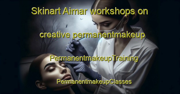 Skinart Aimar workshops on creative permanentmakeup | #PermanentmakeupTraining #PermanentmakeupClasses #SkinartTraining-United States