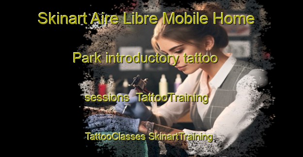 Skinart Aire Libre Mobile Home Park introductory tattoo sessions | #TattooTraining #TattooClasses #SkinartTraining-United States