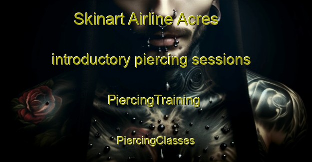 Skinart Airline Acres introductory piercing sessions | #PiercingTraining #PiercingClasses #SkinartTraining-United States