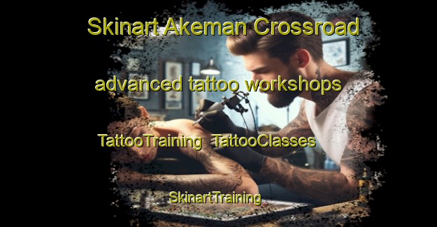 Skinart Akeman Crossroad advanced tattoo workshops | TattooTraining | TattooClasses | SkinartTraining-United States