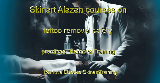 Skinart Alazan courses on tattoo removal safety practices | #RemovalTraining #RemovalClasses #SkinartTraining-United States