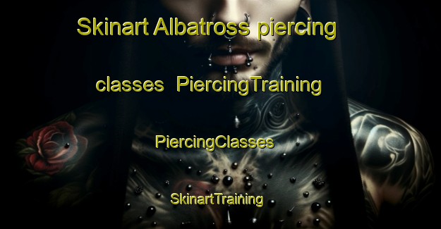 Skinart Albatross piercing classes | PiercingTraining | PiercingClasses | SkinartTraining-United States