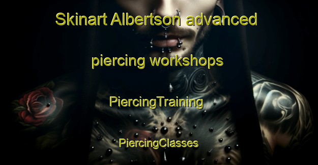 Skinart Albertson advanced piercing workshops | #PiercingTraining #PiercingClasses #SkinartTraining-United States