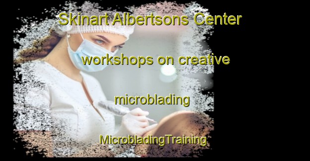 Skinart Albertsons Center workshops on creative microblading | #MicrobladingTraining #MicrobladingClasses #SkinartTraining-United States