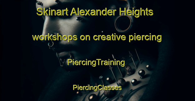 Skinart Alexander Heights workshops on creative piercing | #PiercingTraining #PiercingClasses #SkinartTraining-United States