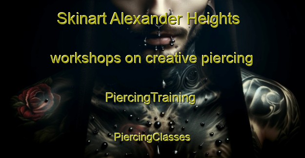 Skinart Alexander Heights workshops on creative piercing | #PiercingTraining #PiercingClasses #SkinartTraining-United States