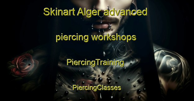 Skinart Alger advanced piercing workshops | #PiercingTraining #PiercingClasses #SkinartTraining-United States