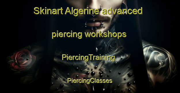 Skinart Algerine advanced piercing workshops | #PiercingTraining #PiercingClasses #SkinartTraining-United States