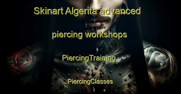 Skinart Algerita advanced piercing workshops | #PiercingTraining #PiercingClasses #SkinartTraining-United States